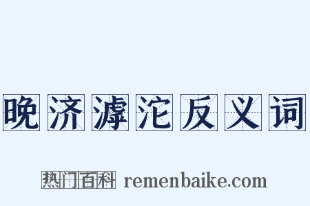 晚济滹沱反义词是什么意思的图片
